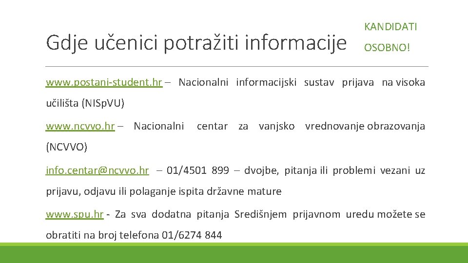 Gdje učenici potražiti informacije KANDIDATI OSOBNO! www. postani-student. hr – Nacionalni informacijski sustav prijava