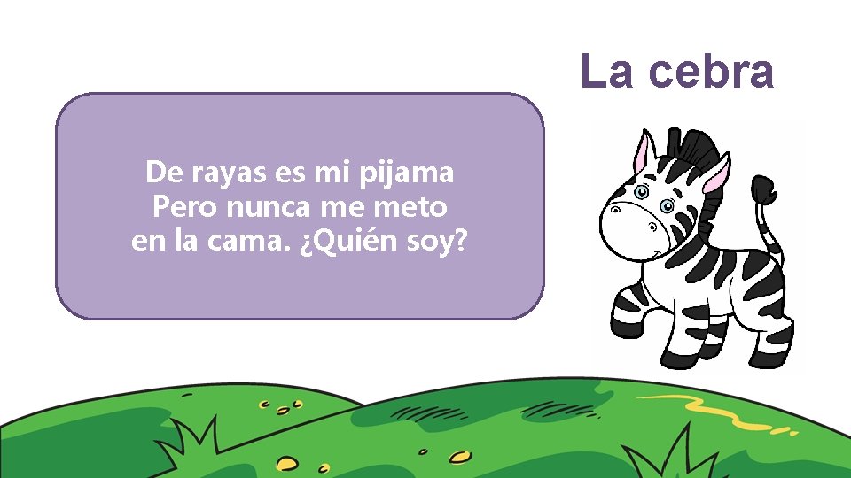 La cebra De rayas es mi pijama Pero nunca me meto en la cama.