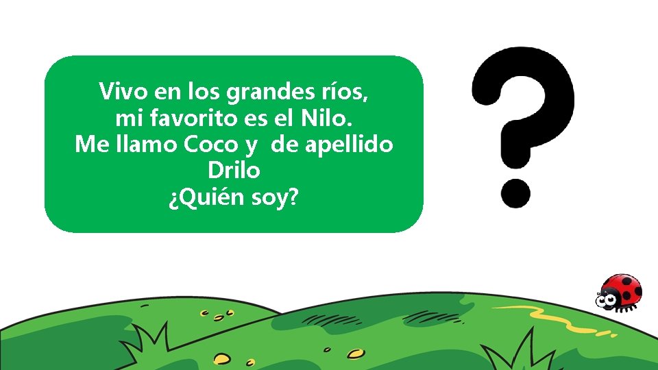 Vivo en los grandes ríos, mi favorito es el Nilo. Me llamo Coco y
