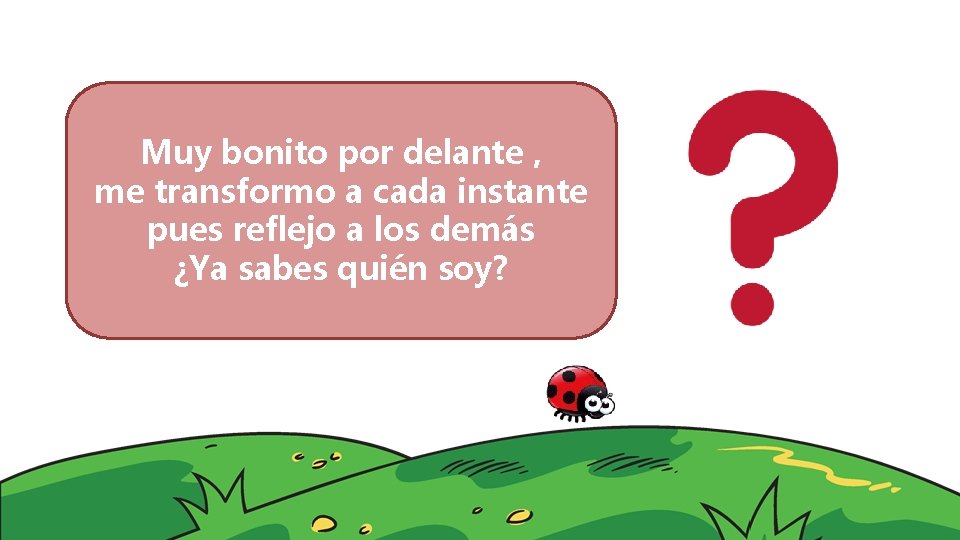 Muy bonito por delante , me transformo a cada instante pues reflejo a los