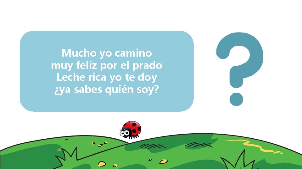 Mucho yo camino muy feliz por el prado Leche rica yo te doy ¿ya