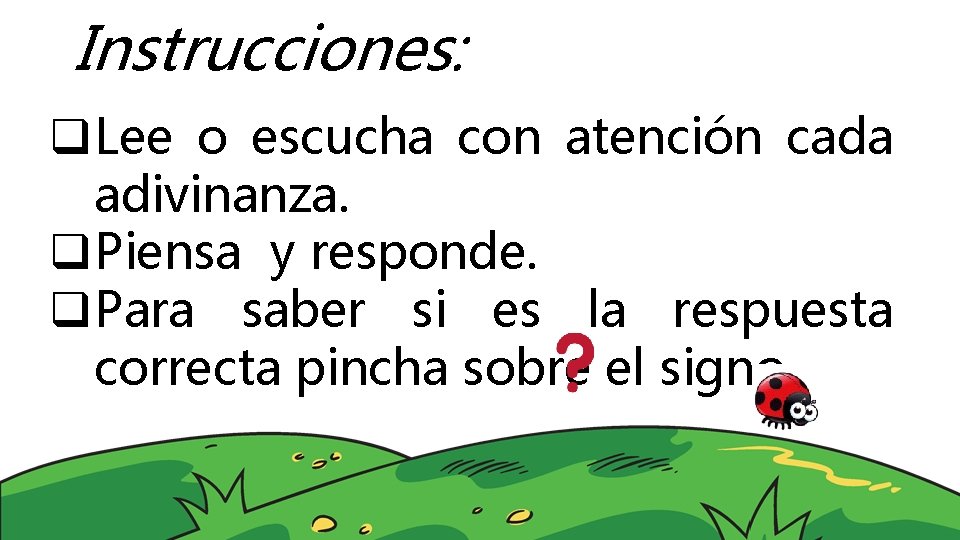 Instrucciones: q Lee o escucha con atención cada adivinanza. q Piensa y responde. q