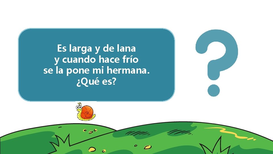 Es larga y de lana y cuando hace frío se la pone mi hermana.