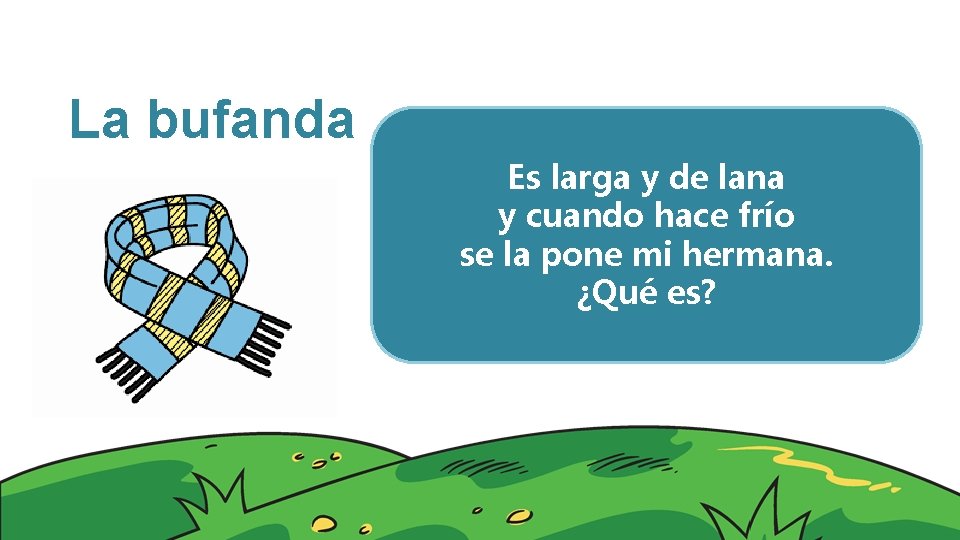 La bufanda Es larga y de lana y cuando hace frío se la pone