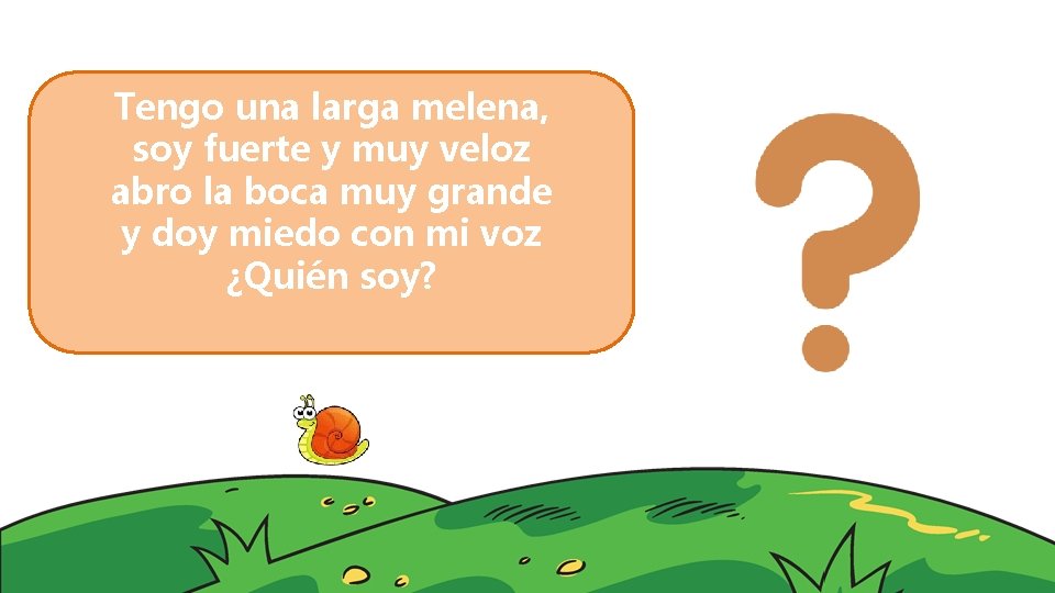 Tengo una larga melena, soy fuerte y muy veloz abro la boca muy grande