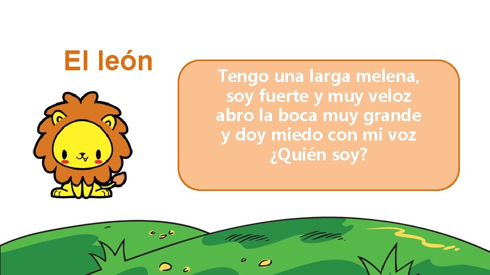 El león Tengo una larga melena, soy fuerte y muy veloz abro la boca