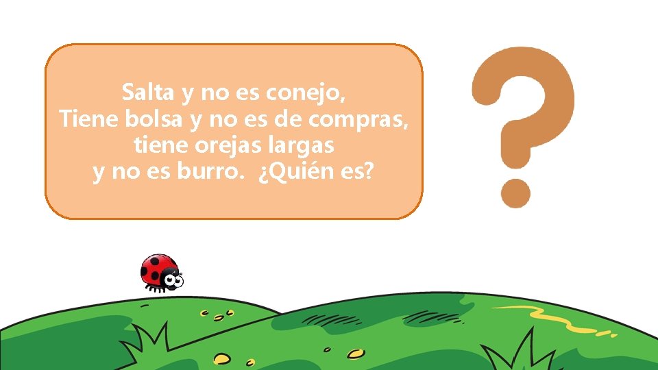 Salta y no es conejo, Tiene bolsa y no es de compras, tiene orejas