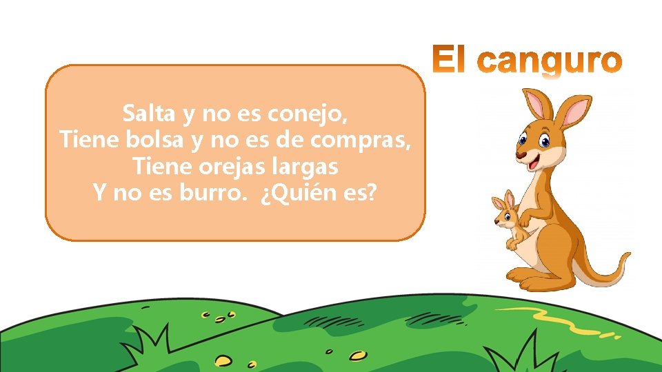 Salta y no es conejo, Tiene bolsa y no es de compras, Tiene orejas