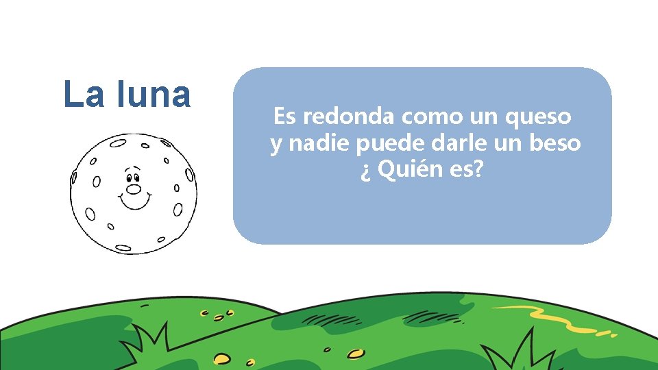 La luna Es redonda como un queso y nadie puede darle un beso ¿