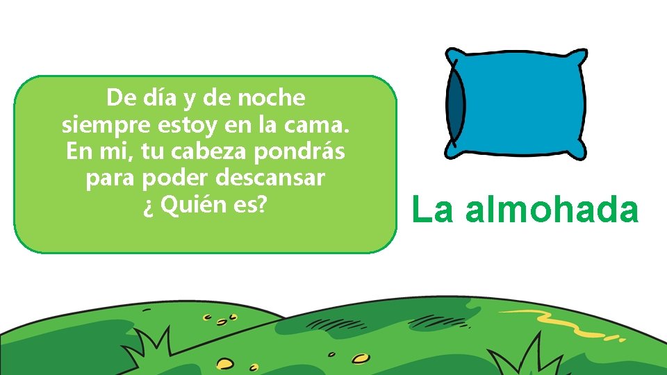 De día y de noche siempre estoy en la cama. En mi, tu cabeza