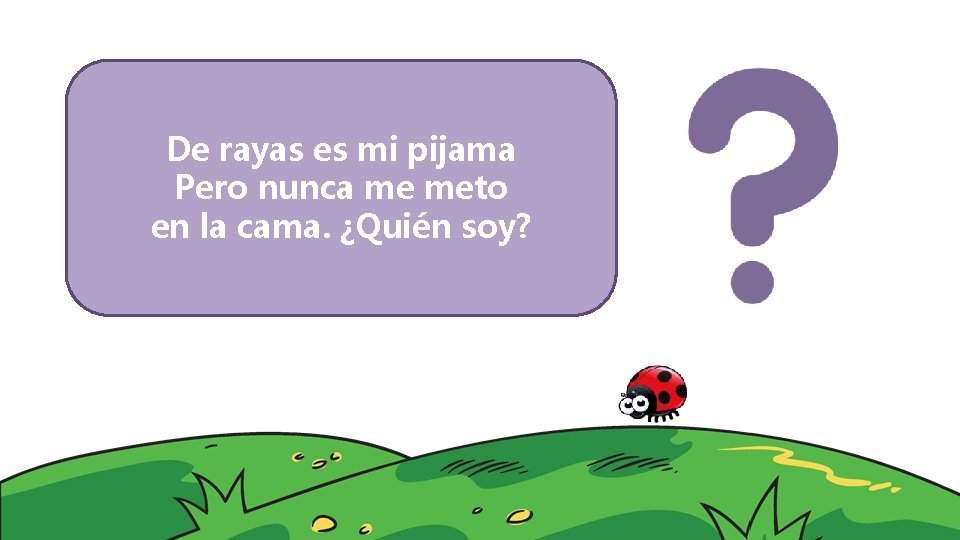 De rayas es mi pijama Pero nunca me meto en la cama. ¿Quién soy?