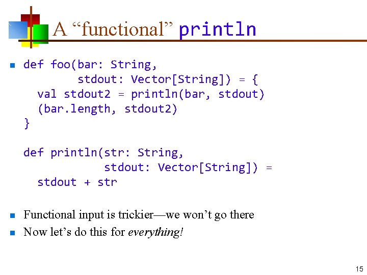 A “functional” println n def foo(bar: String, stdout: Vector[String]) = { val stdout 2