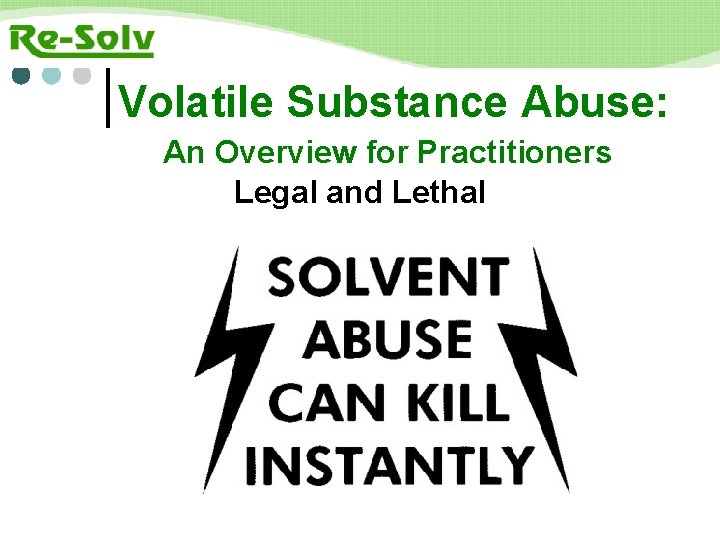 Volatile Substance Abuse: An Overview for Practitioners Legal and Lethal 
