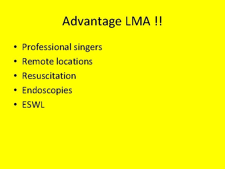 Advantage LMA !! • • • Professional singers Remote locations Resuscitation Endoscopies ESWL 