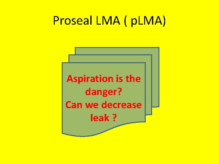 Proseal LMA ( p. LMA) Aspiration is the danger? Can we decrease leak ?