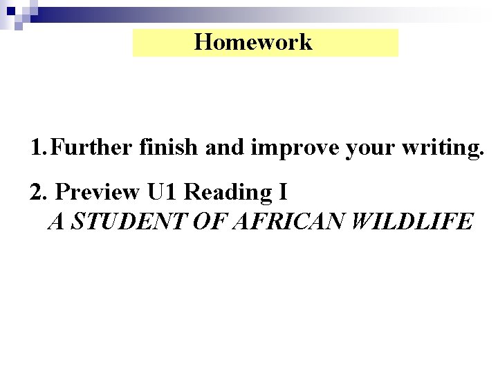Homework 1. Further finish and improve your writing. 2. Preview U 1 Reading I