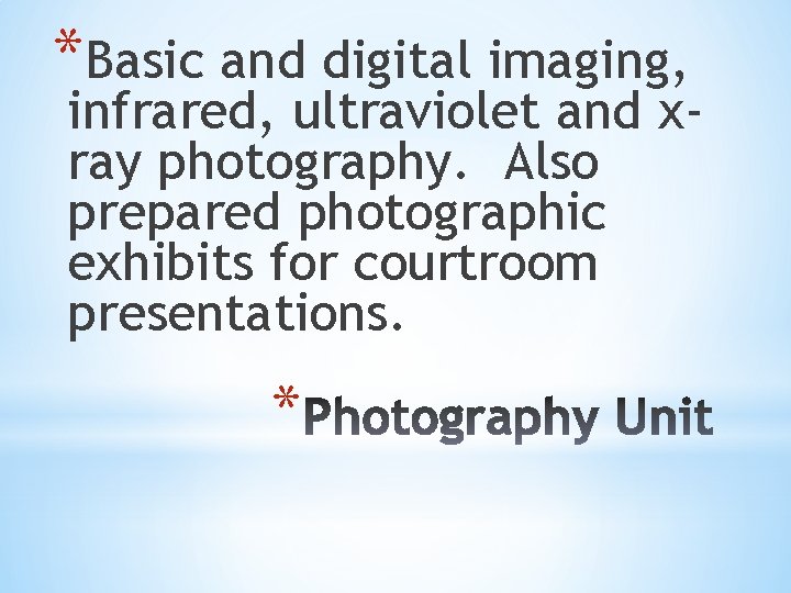 *Basic and digital imaging, infrared, ultraviolet and xray photography. Also prepared photographic exhibits for