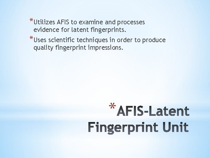 *Utilizes AFIS to examine and processes evidence for latent fingerprints. *Uses scientific techniques in