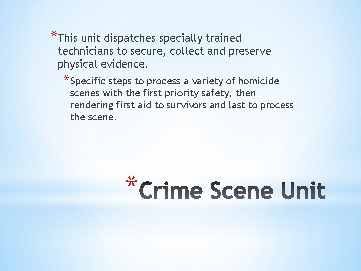 *This unit dispatches specially trained technicians to secure, collect and preserve physical evidence. *
