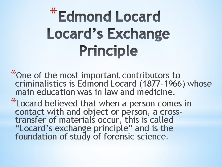 * *One of the most important contributors to criminalistics is Edmond Locard (1877 -1966)