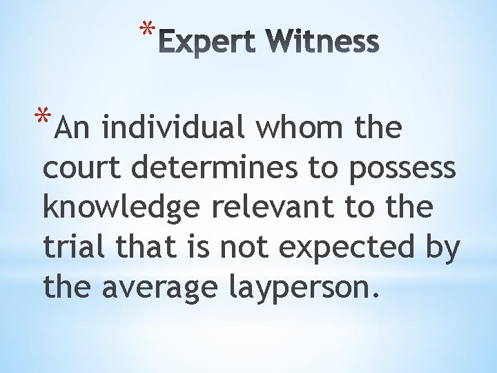 * *An individual whom the court determines to possess knowledge relevant to the trial