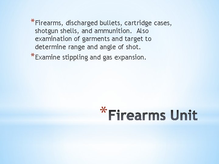 *Firearms, discharged bullets, cartridge cases, shotgun shells, and ammunition. Also examination of garments and