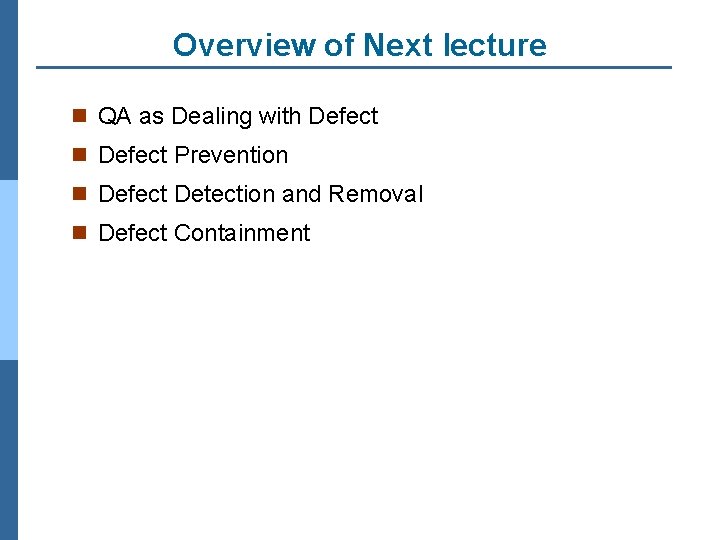 Overview of Next lecture n QA as Dealing with Defect n Defect Prevention n