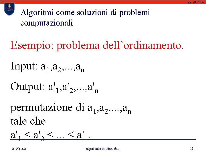 a. a. 2005 -06 Algoritmi come soluzioni di problemi computazionali Esempio: problema dell’ordinamento. Input: