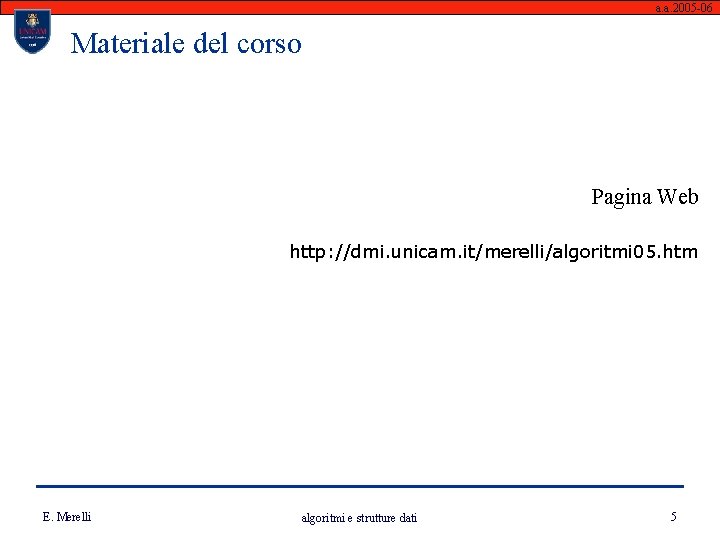 a. a. 2005 -06 Materiale del corso Pagina Web http: //dmi. unicam. it/merelli/algoritmi 05.