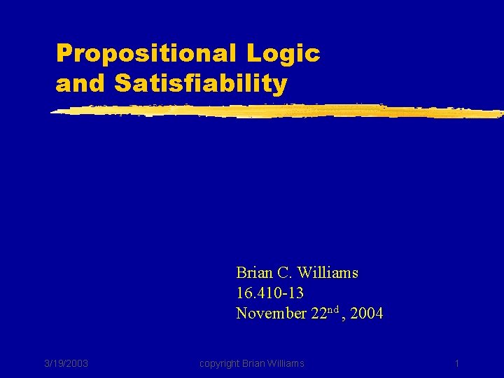 Propositional Logic and Satisfiability Brian C. Williams 16. 410 -13 November 22 nd ,