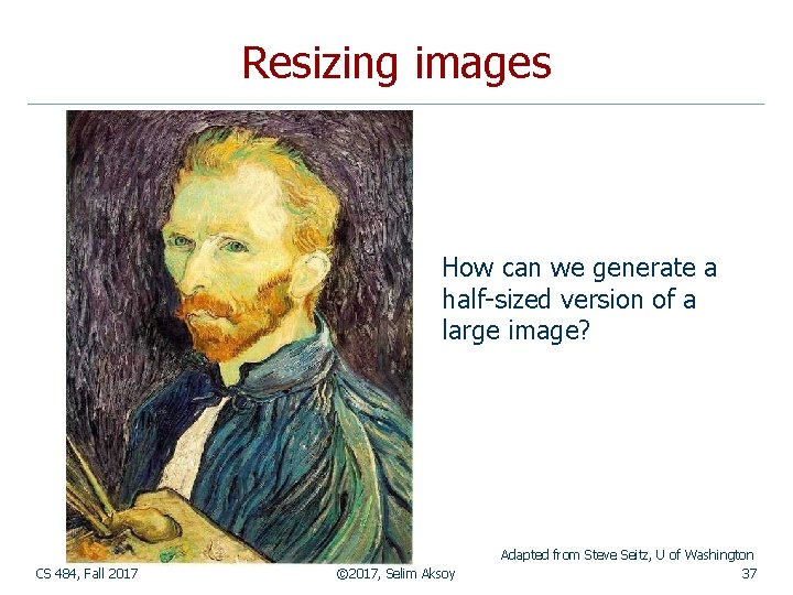 Resizing images How can we generate a half-sized version of a large image? CS