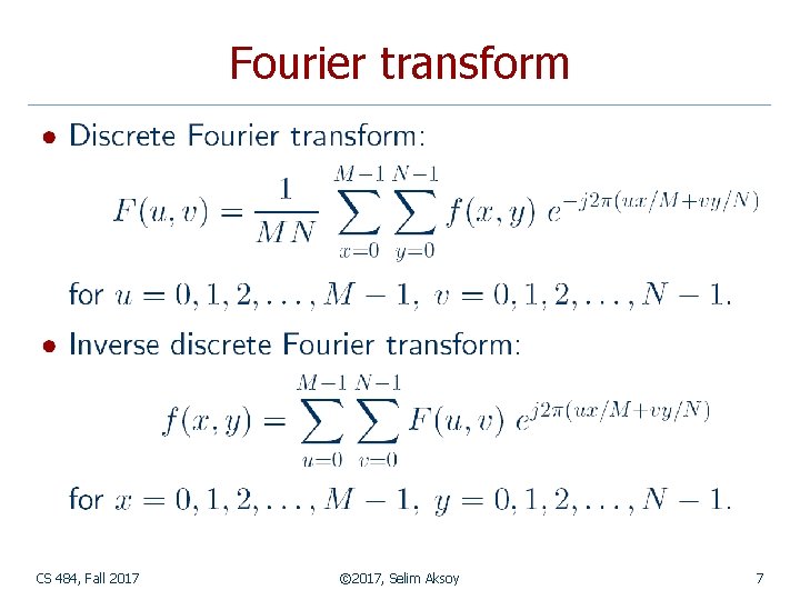 Fourier transform CS 484, Fall 2017 © 2017, Selim Aksoy 7 