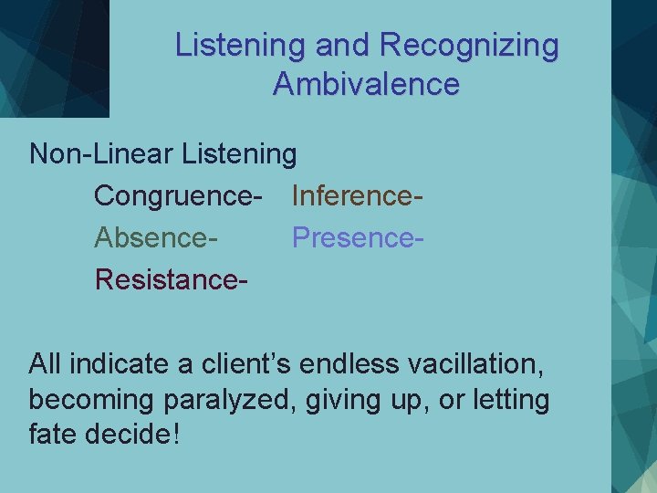 Listening and Recognizing Ambivalence Non-Linear Listening Congruence- Inference. Absence. Presence. Resistance. All indicate a