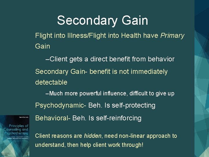 Secondary Gain Flight into Illness/Flight into Health have Primary Gain –Client gets a direct
