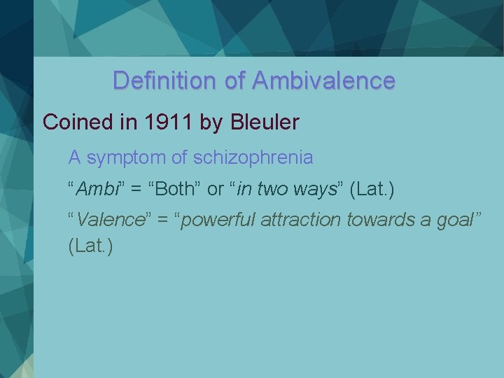 Definition of Ambivalence Coined in 1911 by Bleuler A symptom of schizophrenia “Ambi” =