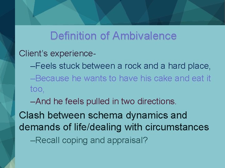 Definition of Ambivalence Client’s experience–Feels stuck between a rock and a hard place, –Because