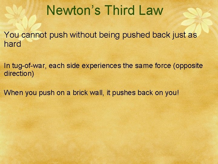 Newton’s Third Law You cannot push without being pushed back just as hard In