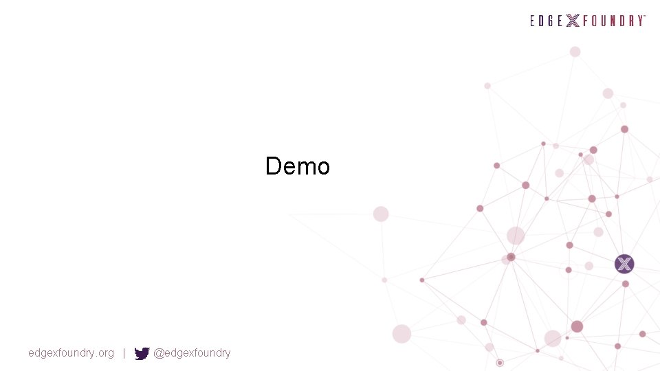 Demo edgexfoundry. org | @edgexfoundry 