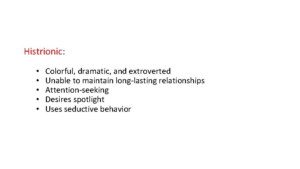 Histrionic: • • • Colorful, dramatic, and extroverted Unable to maintain long-lasting relationships Attention-seeking