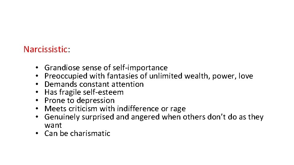 Narcissistic: Grandiose sense of self-importance Preoccupied with fantasies of unlimited wealth, power, love Demands