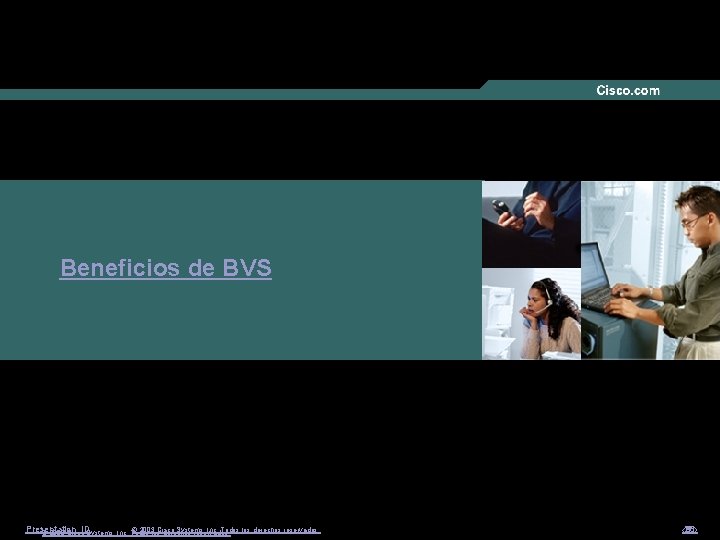 Beneficios de BVS Presentation_ID © 2003 los Cisco Systems, Inc. Todos los derechos reservados.