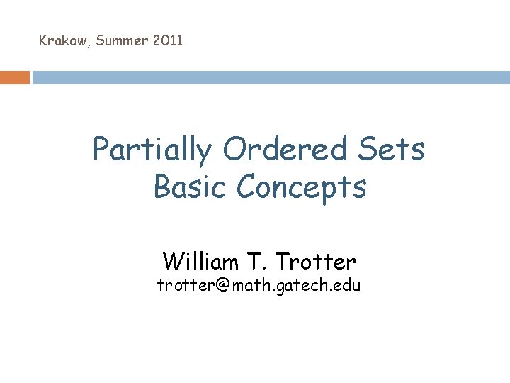 Krakow, Summer 2011 Partially Ordered Sets Basic Concepts William T. Trotter trotter@math. gatech. edu