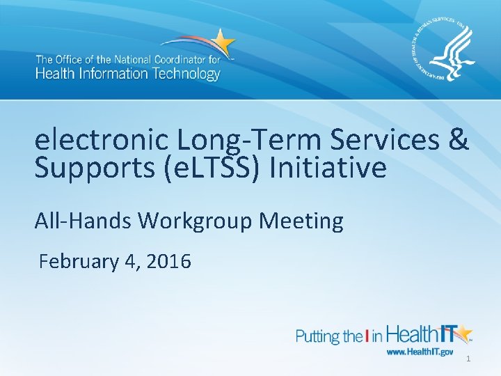 electronic Long-Term Services & Supports (e. LTSS) Initiative All-Hands Workgroup Meeting February 4, 2016