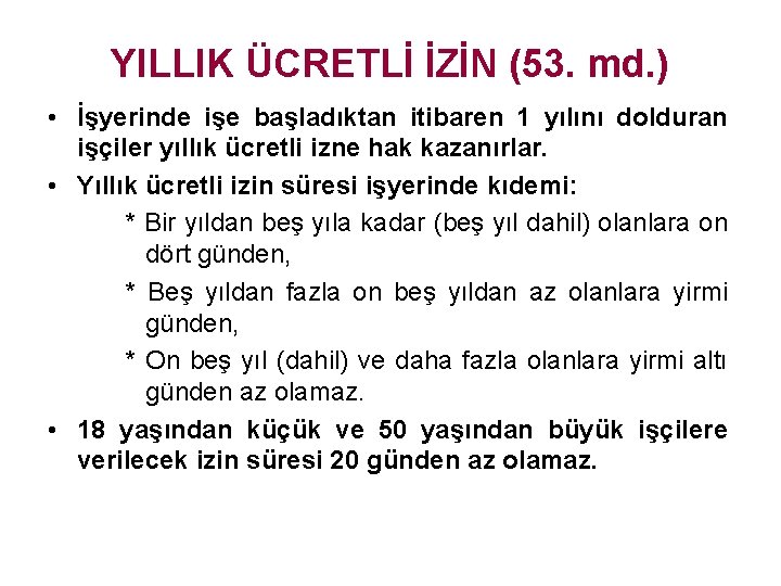 YILLIK ÜCRETLİ İZİN (53. md. ) • İşyerinde işe başladıktan itibaren 1 yılını dolduran