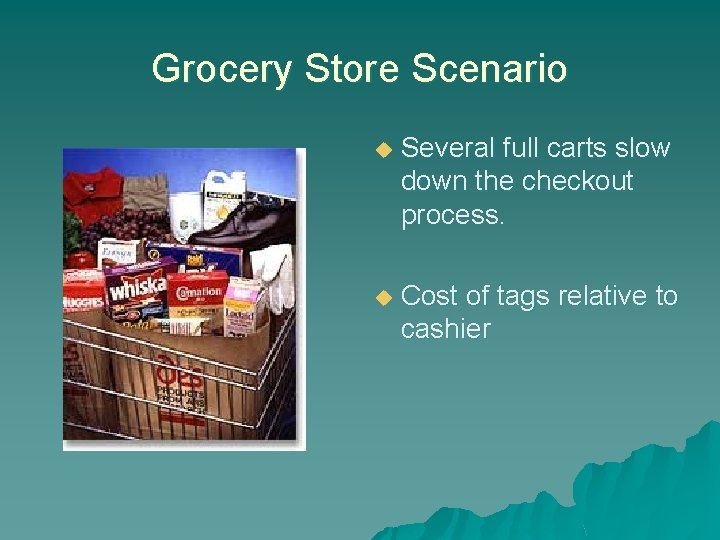Grocery Store Scenario u Several full carts slow down the checkout process. u Cost