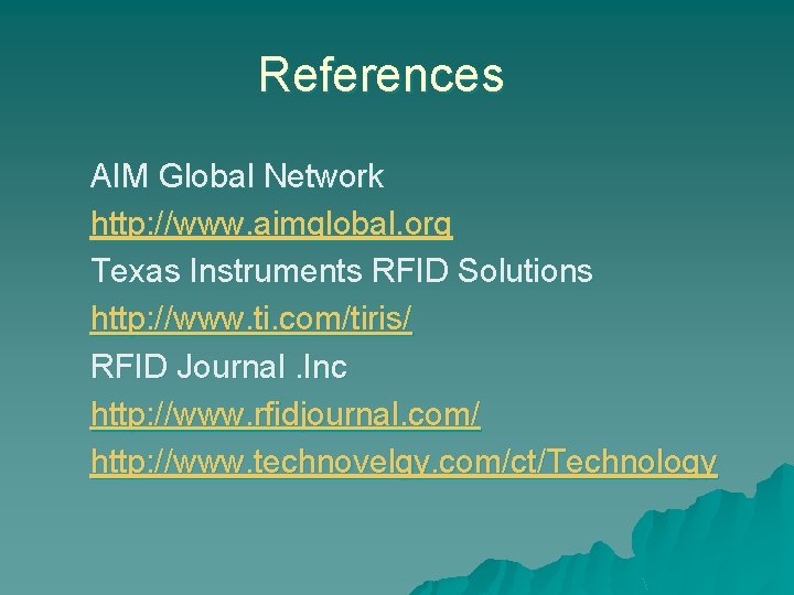 References AIM Global Network http: //www. aimglobal. org Texas Instruments RFID Solutions http: //www.