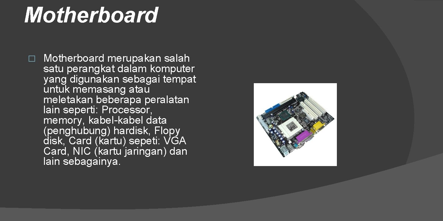 Motherboard � Motherboard merupakan salah satu perangkat dalam komputer yang digunakan sebagai tempat untuk
