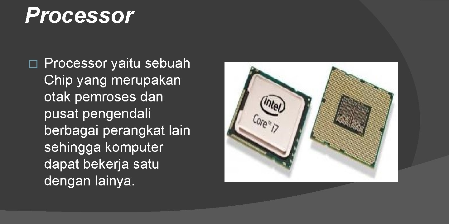 Processor � Processor yaitu sebuah Chip yang merupakan otak pemroses dan pusat pengendali berbagai