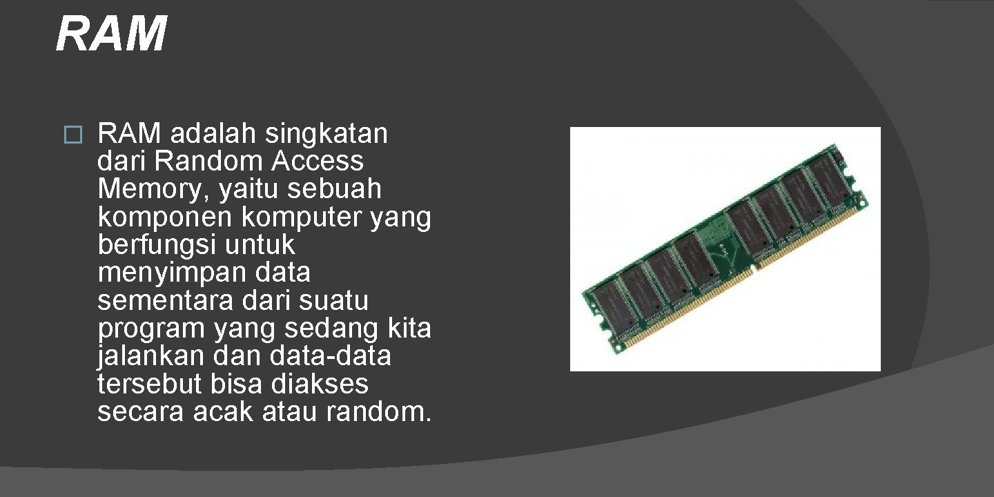 RAM � RAM adalah singkatan dari Random Access Memory, yaitu sebuah komponen komputer yang