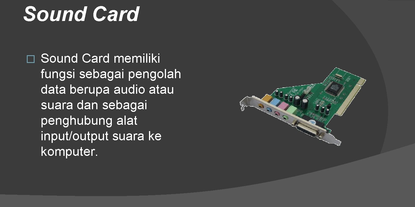 Sound Card � Sound Card memiliki fungsi sebagai pengolah data berupa audio atau suara